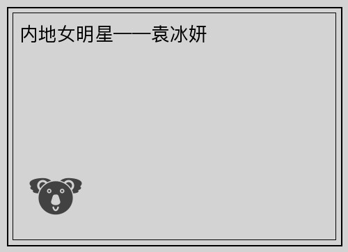内地女明星——袁冰妍