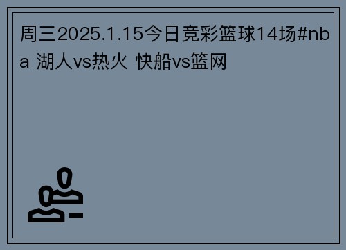 周三2025.1.15今日竞彩篮球14场#nba 湖人vs热火 快船vs篮网